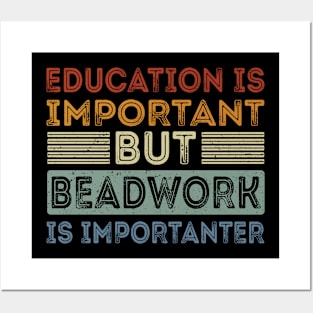 Funny Education Is Important But Beadwork Is Importanter Posters and Art